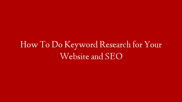 How To Do Keyword Research for Your Website and SEO