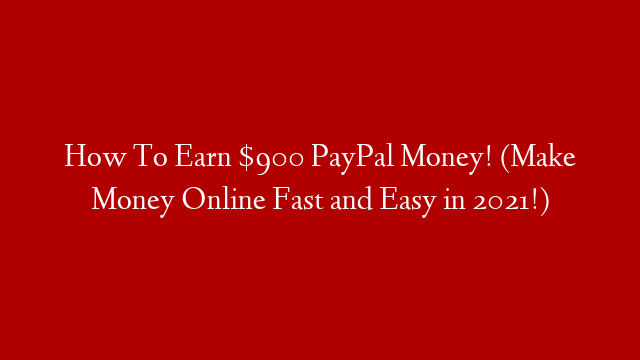 How To Earn $900 PayPal Money! (Make Money Online Fast and Easy in 2021!) post thumbnail image
