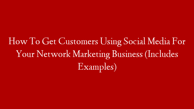 How To Get Customers Using Social Media For Your Network Marketing Business (Includes Examples) post thumbnail image