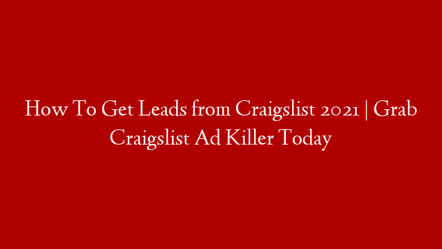 How To Get Leads from Craigslist 2021 | Grab Craigslist Ad Killer Today