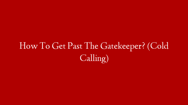 How To Get Past The Gatekeeper? (Cold Calling)