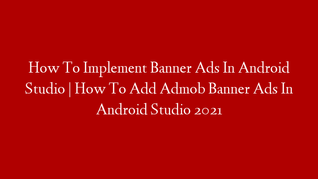 How To Implement Banner Ads In Android Studio | How To Add Admob Banner Ads In Android Studio 2021