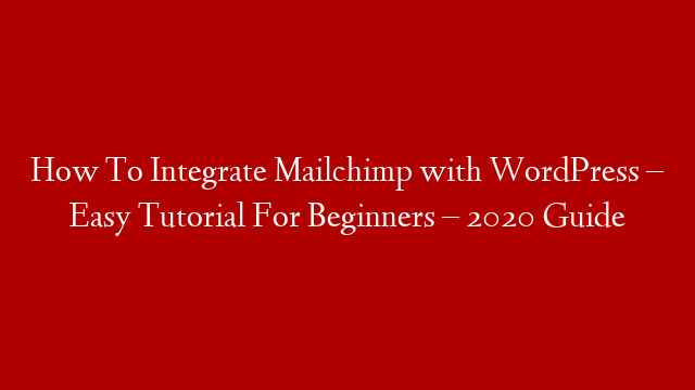 How To Integrate Mailchimp with WordPress – Easy Tutorial For Beginners – 2020 Guide