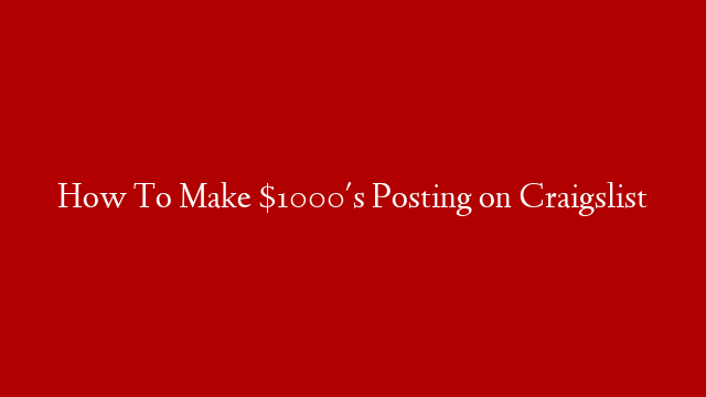How To Make $1000's Posting on Craigslist
