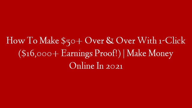 How To Make $50+ Over & Over With 1-Click ($16,000+ Earnings Proof!) | Make Money Online In 2021