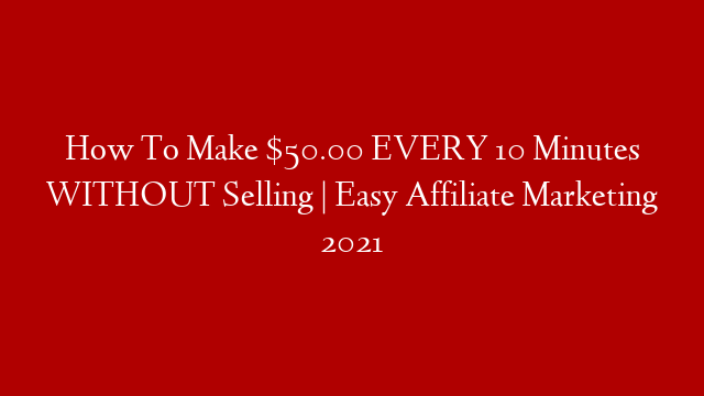 How To Make $50.00 EVERY 10 Minutes WITHOUT Selling | Easy Affiliate Marketing 2021
