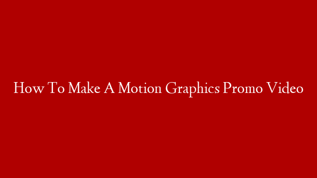 How To Make A Motion Graphics Promo Video