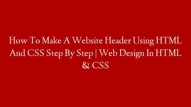 How To Make A Website Header Using HTML And CSS Step By Step | Web Design In HTML & CSS post thumbnail image