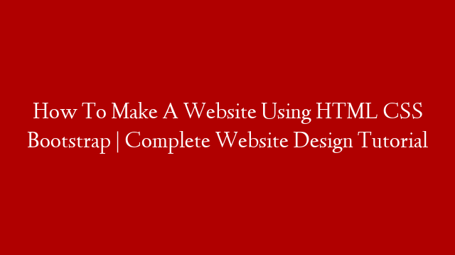 How To Make A Website Using HTML CSS Bootstrap | Complete Website Design Tutorial