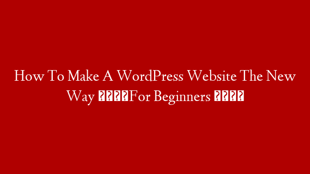 How To Make A WordPress Website The New Way 😎For Beginners 😎