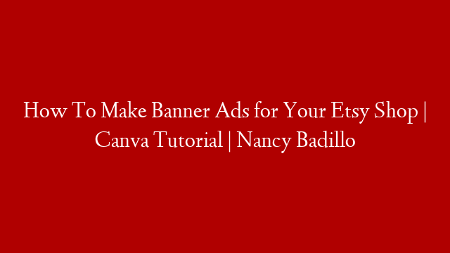 How To Make Banner Ads for Your Etsy Shop | Canva Tutorial  | Nancy Badillo