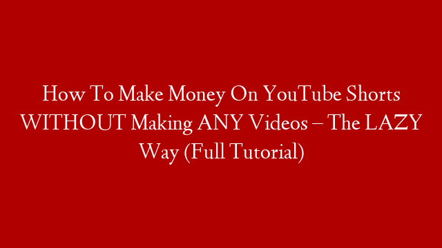 How To Make Money On YouTube Shorts WITHOUT Making ANY Videos – The LAZY Way (Full Tutorial)