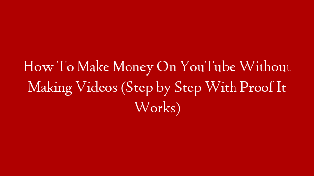 How To Make Money On YouTube Without Making Videos (Step by Step With Proof It Works)