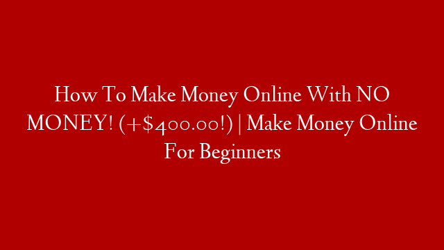 How To Make Money Online With NO MONEY! (+$400.00!) | Make Money Online For Beginners post thumbnail image