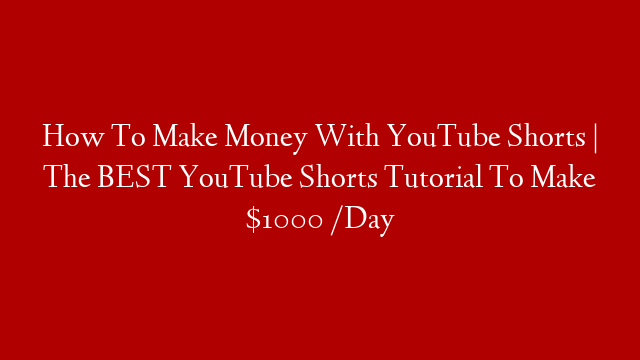 How To Make Money With YouTube Shorts | The BEST YouTube Shorts Tutorial To Make $1000 /Day