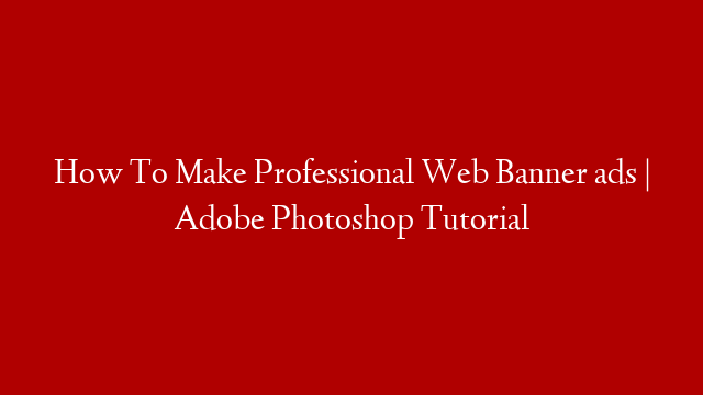 How To Make Professional Web Banner ads | Adobe Photoshop Tutorial