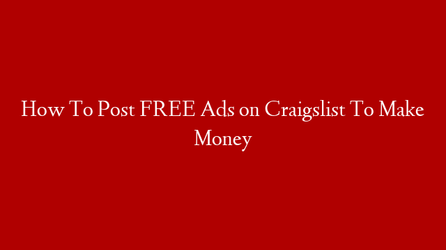 How To Post FREE Ads on Craigslist To Make Money