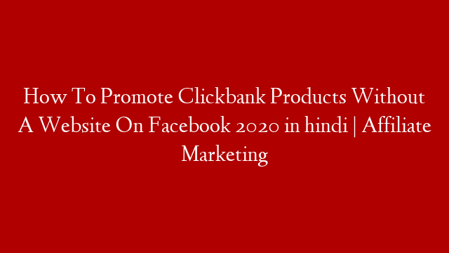 How To Promote Clickbank Products Without A Website On Facebook 2020 in hindi | Affiliate Marketing