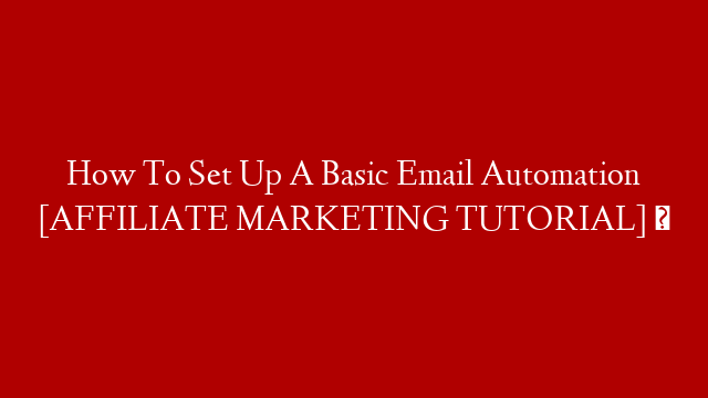 How To Set Up A Basic Email Automation [AFFILIATE MARKETING TUTORIAL] ✅