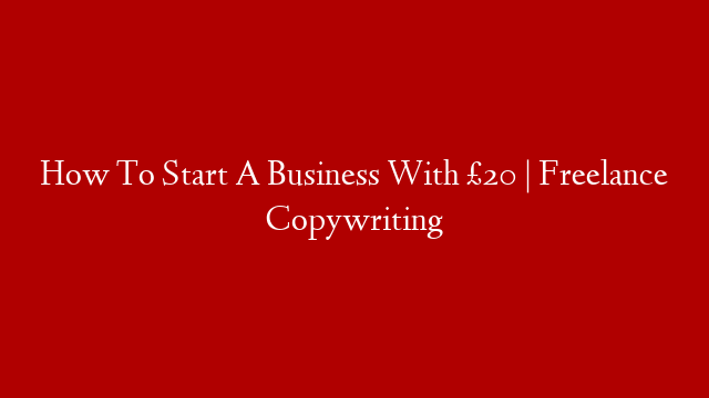 How To Start A Business With £20 | Freelance Copywriting