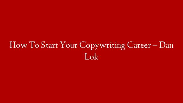 How To Start Your Copywriting Career – Dan Lok