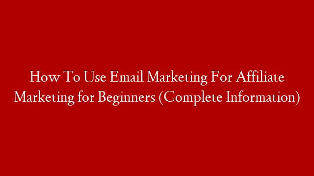 How To Use Email Marketing For Affiliate Marketing for Beginners (Complete Information)