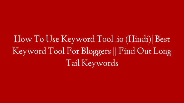 How To Use Keyword Tool .io (Hindi)| Best Keyword Tool For Bloggers || Find Out Long Tail Keywords