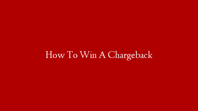 How To Win A Chargeback