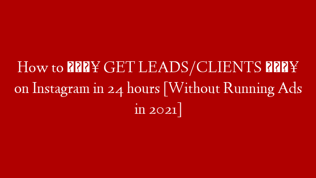 How to 🔥 GET LEADS/CLIENTS 🔥 on Instagram in 24 hours [Without Running Ads in 2021]