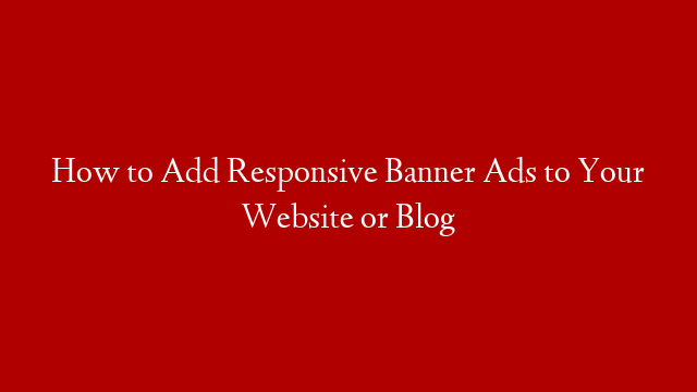 How to Add Responsive Banner Ads to Your Website or Blog