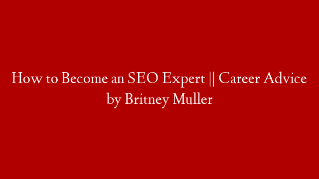 How to Become an SEO Expert || Career Advice by Britney Muller