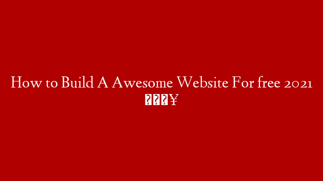 How to Build A Awesome Website For free 2021 🔥