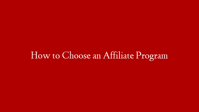 How to Choose an Affiliate Program
