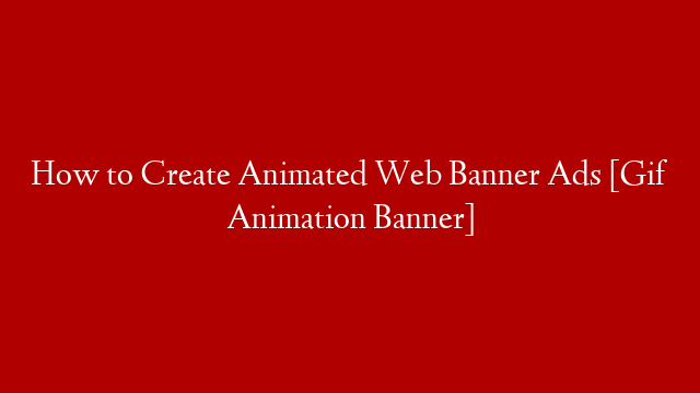 How to Create Animated Web Banner Ads [Gif Animation Banner]