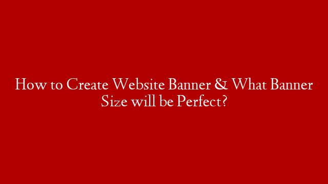 How to Create Website Banner & What Banner Size will be Perfect?
