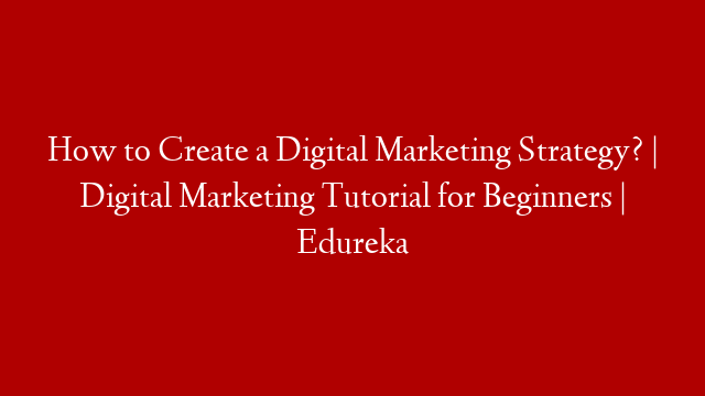 How to Create a Digital Marketing Strategy? | Digital Marketing Tutorial for Beginners | Edureka post thumbnail image