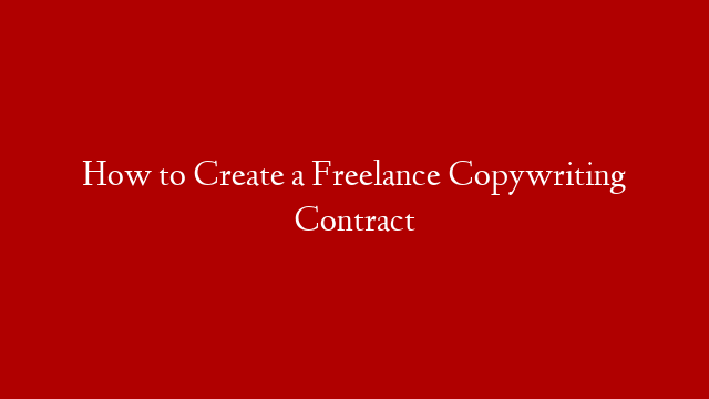 How to Create a Freelance Copywriting Contract