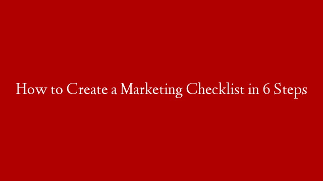 How to Create a Marketing Checklist in 6 Steps