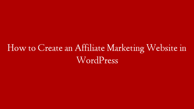 How to Create an Affiliate Marketing Website in WordPress