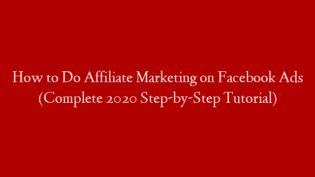 How to Do Affiliate Marketing on Facebook Ads (Complete 2020 Step-by-Step Tutorial) post thumbnail image