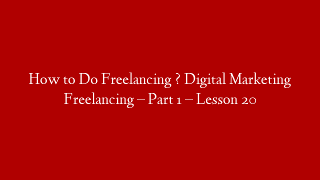 How to Do Freelancing ? Digital Marketing Freelancing – Part 1  – Lesson 20