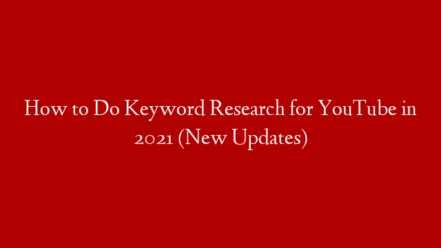 How to Do Keyword Research for YouTube in 2021 (New Updates)