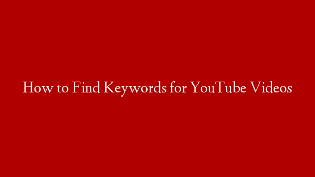 How to Find Keywords for YouTube Videos