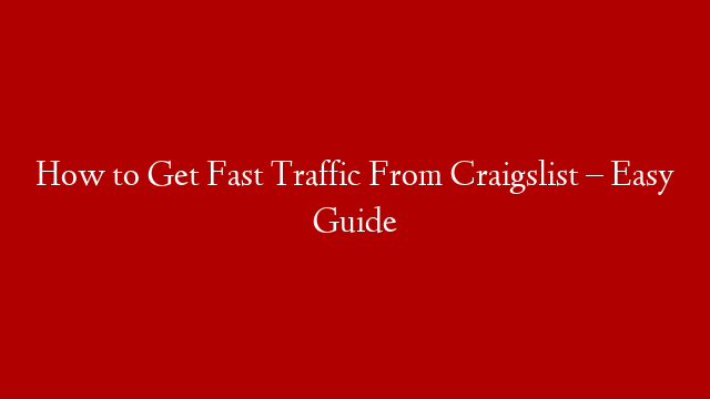 How to Get Fast Traffic From Craigslist – Easy Guide