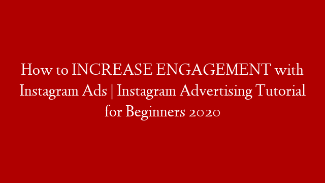 How to INCREASE ENGAGEMENT with Instagram Ads | Instagram Advertising Tutorial for Beginners 2020