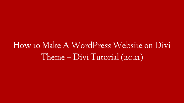 How to Make A WordPress Website on Divi Theme – Divi Tutorial (2021)