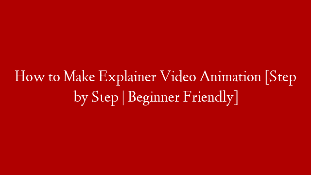 How to Make Explainer Video Animation [Step by Step | Beginner Friendly]