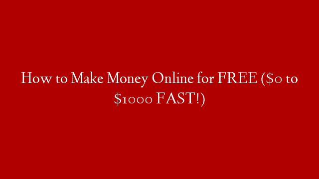 How to Make Money Online for FREE ($0 to $1000 FAST!)