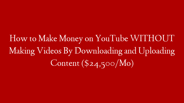 How to Make Money on YouTube WITHOUT Making Videos By Downloading and Uploading Content ($24,500/Mo) post thumbnail image