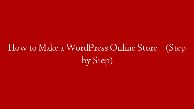 How to Make a WordPress Online Store – (Step by Step)